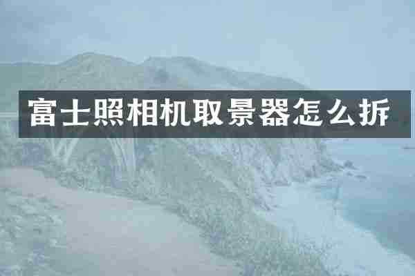 富士照相机取景器怎么拆