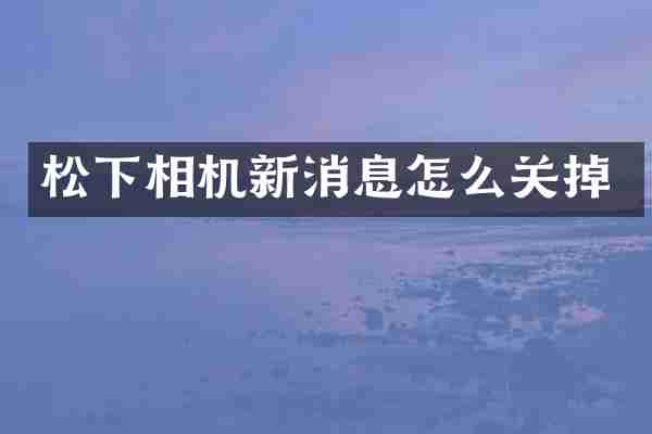 松下相机新消息怎么关掉