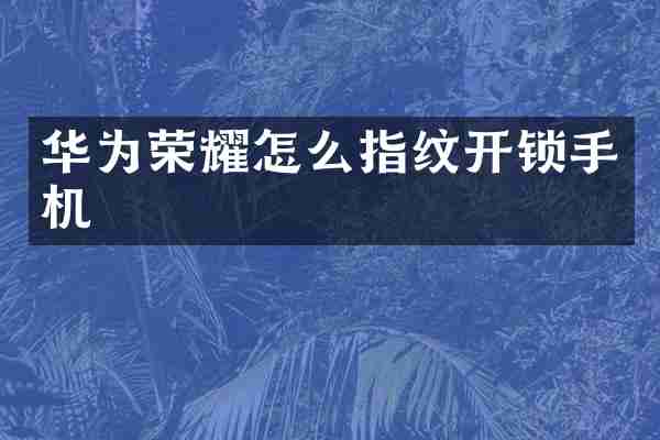 华为荣耀怎么指纹开锁手机