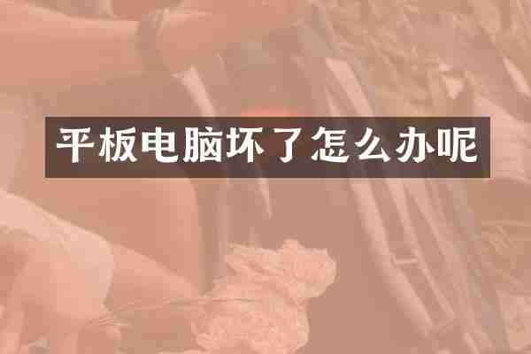 平板电脑坏了怎么办呢