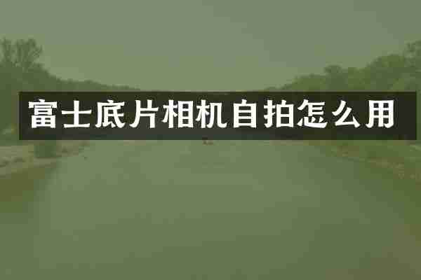 富士底片相机自拍怎么用