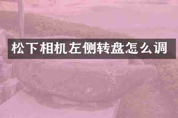 松下相机左侧转盘怎么调