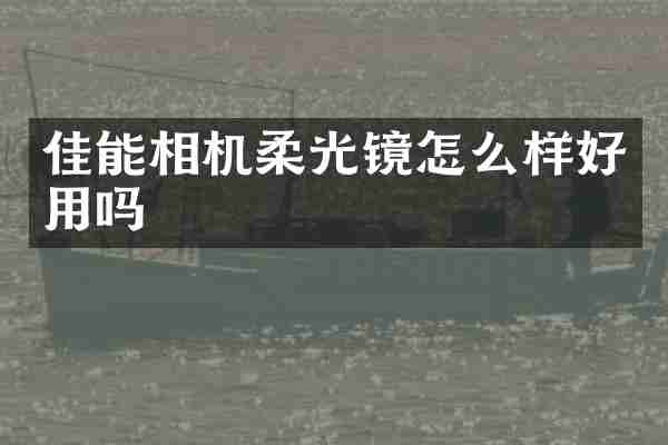 佳能相机柔光镜怎么样好用吗