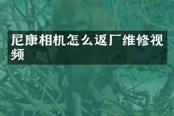 尼康相机怎么返厂维修视频