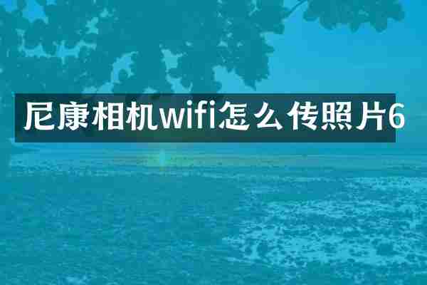 尼康相机wifi怎么传照片6