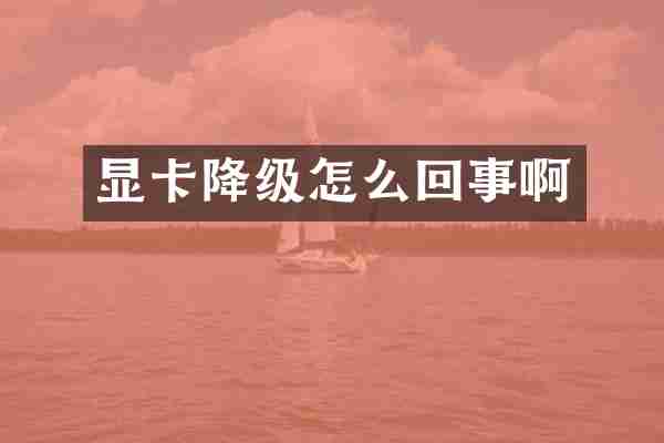 显卡降级怎么回事啊