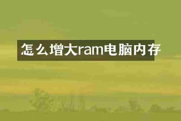 怎么增大ram电脑内存