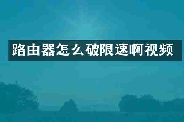 路由器怎么破限速啊视频