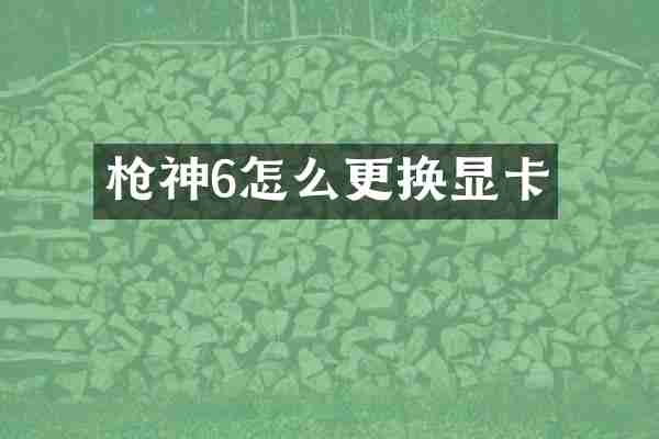 枪神6怎么更换显卡
