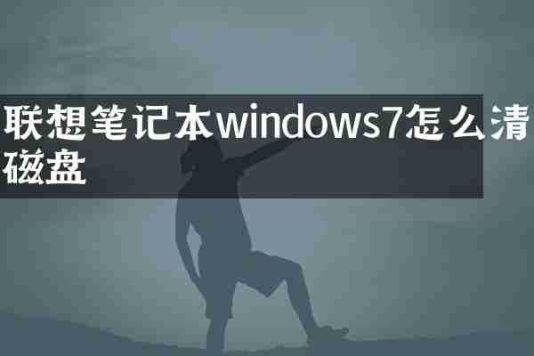 联想笔记本windows7怎么清理磁盘