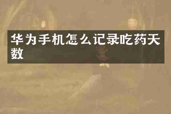 华为手机怎么记录吃药天数