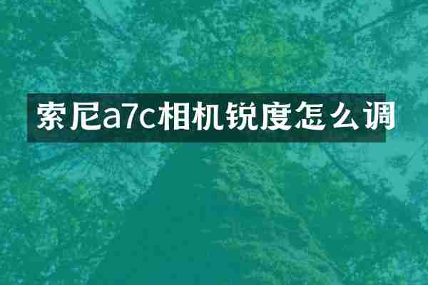 a7c相机锐度怎么调