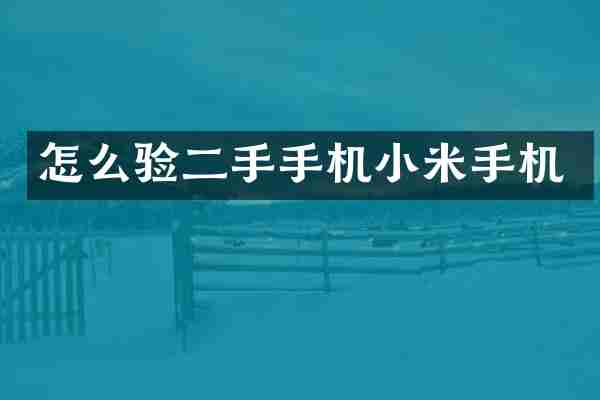怎么验二手手机小米手机