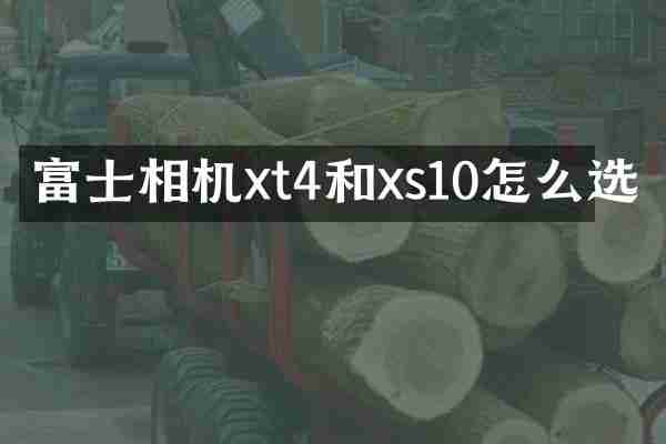 富士相机xt4和xs10怎么选