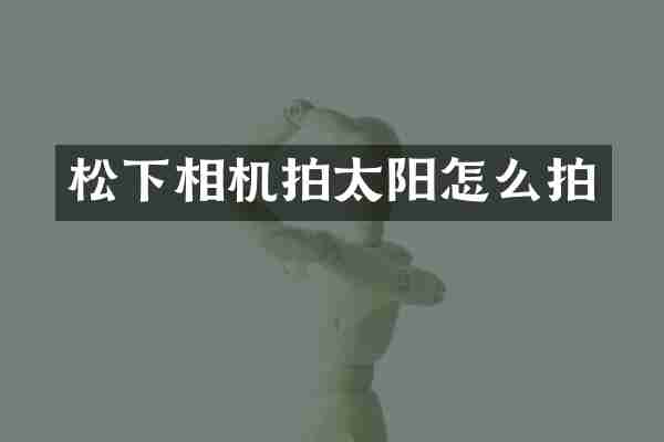 松下相机拍太阳怎么拍