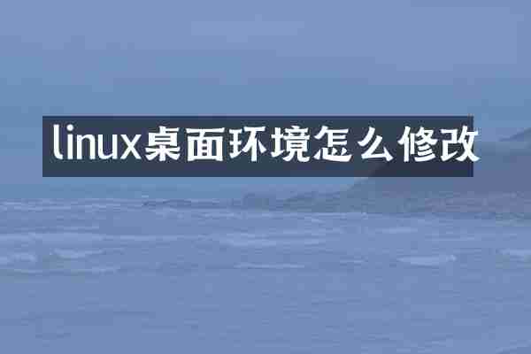 linux桌面环境怎么修改