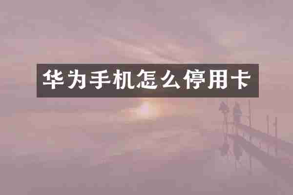 华为手机怎么停用卡