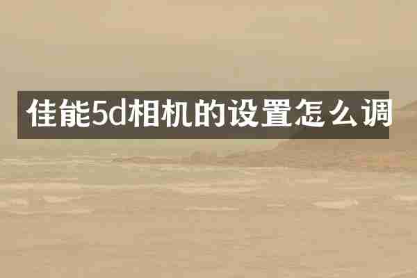 佳能5d相机的设置怎么调