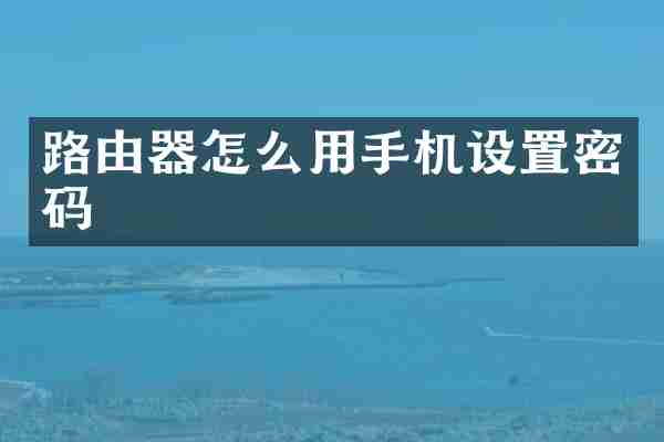 路由器怎么用手机设置密码