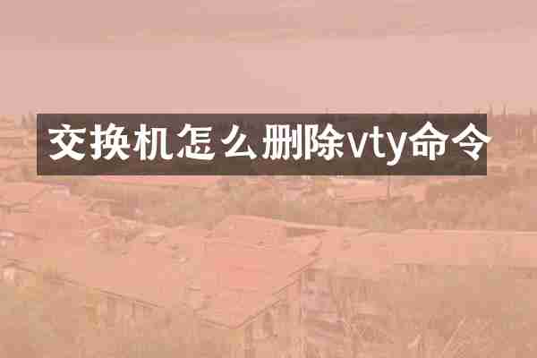 交换机怎么删除vty命令