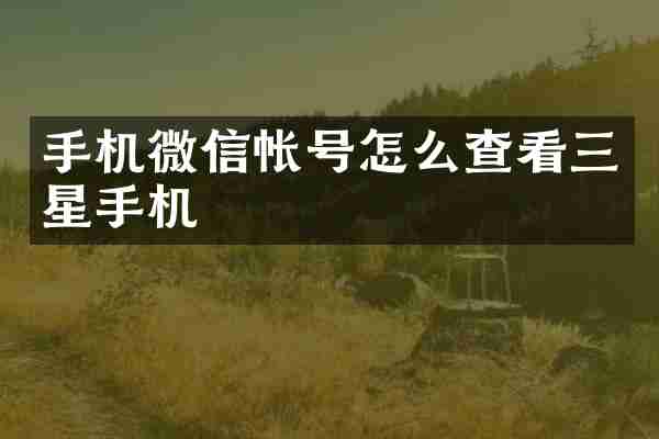 手机微信帐号怎么查看三星手机