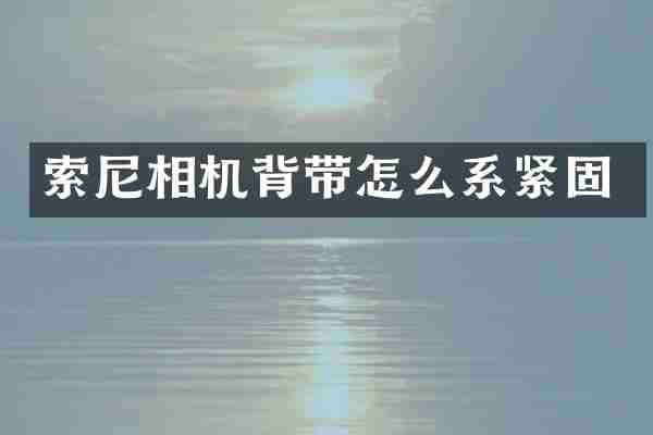 索尼相机背带怎么系紧固