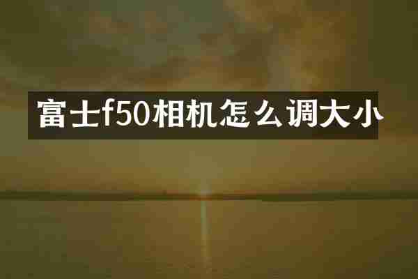 富士f50相机怎么调大小