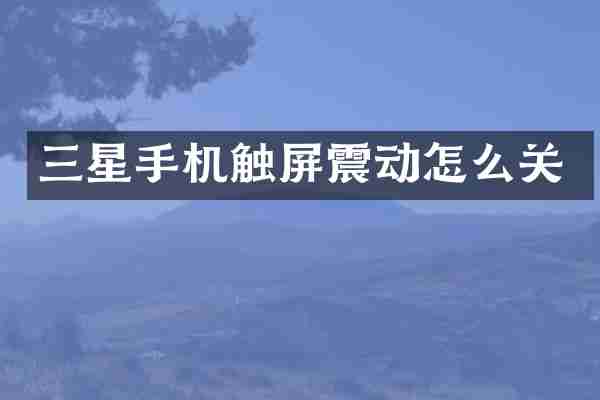 三星手机触屏震动怎么关