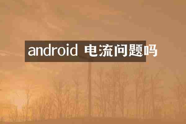 android 电流问题吗