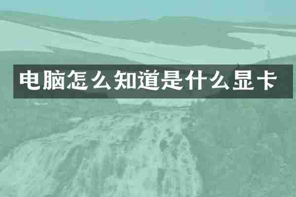 电脑怎么知道是什么显卡