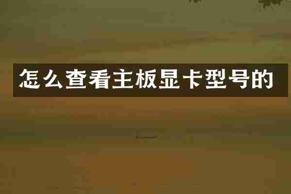 怎么查看主板显卡型号的