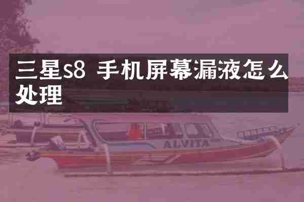 三星s8 手机屏幕漏液怎么处理
