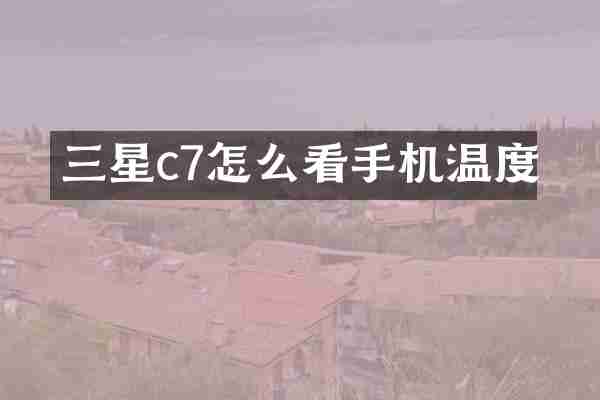 三星c7怎么看手机温度