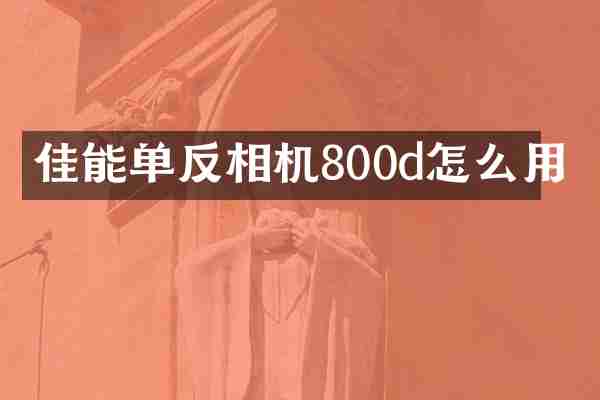 佳能单反相机800d怎么用
