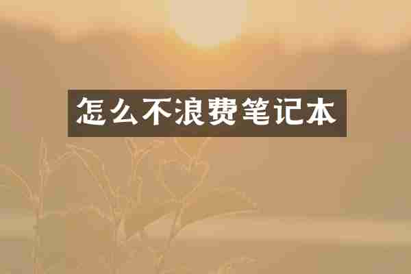 怎么不浪费笔记本