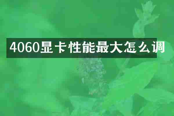 4060显卡性能最大怎么调