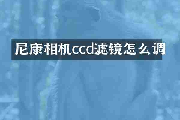 尼康相机ccd滤镜怎么调