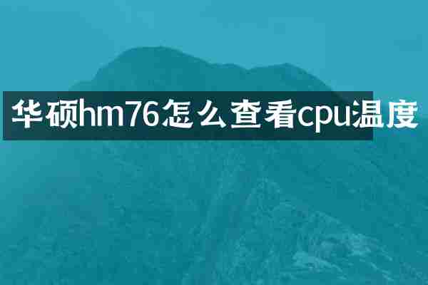 华硕hm76怎么查看cpu温度