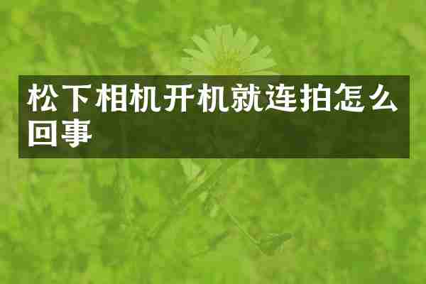 松下相机开机就连拍怎么回事