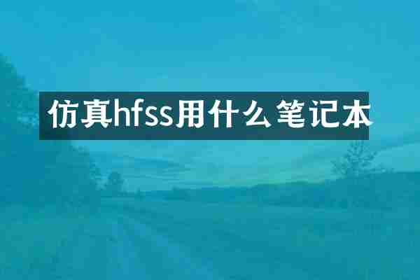 仿真hfss用什么笔记本