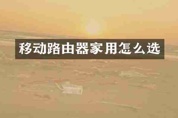移动路由器家用怎么选