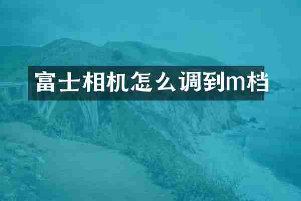 富士相机怎么调到m档