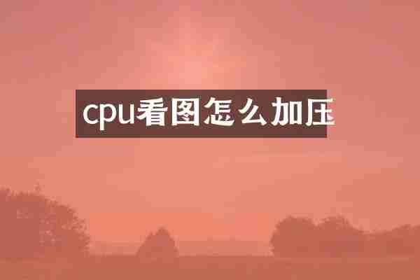 cpu看图怎么加压