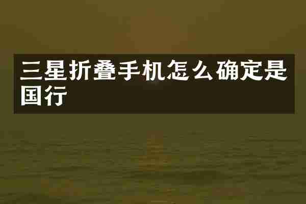 三星折叠手机怎么确定是国行