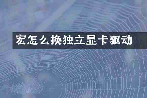 宏碁怎么换独立显卡驱动