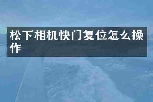 松下相机快门复位怎么操作