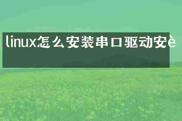 linux怎么安装串口驱动安装
