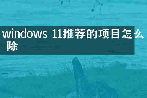 windows 11推荐的项目怎么删除