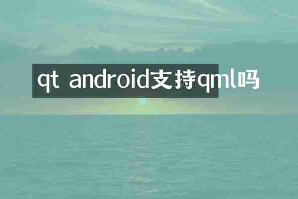 qt android支持qml吗