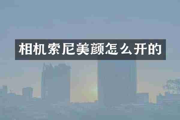 相机索尼美颜怎么开的